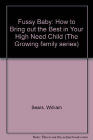 Fussy Baby: How to Bring out the Best in Your High Need Child (The Growing family series)