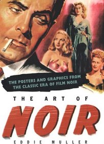 The Art of Noir : THE POSTERS  GRAPHICS FROM THE CLASSICAL ERA OF FILM NOIR