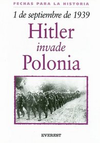 1 de Septiembre de 1939: Hitler Invade Polonia = 1 September 1939: Hitler Invades Poland (Fechas Para la Historia) (Spanish Edition)