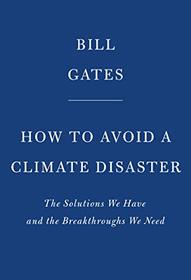 How to Avoid a Climate Disaster: The Solutions We Have and the Breakthroughs We Need