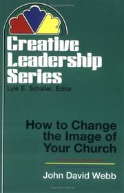 How to Change the Image of Your Church (Creative Leadership Series)