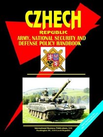 CZECH REPUBLIC ARMY, NATIONAL SECURITY AND DEFENSE POLICY HANDBOOK (World Business, Investment and Government Library)