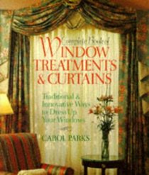 Complete Book Of Window Treatments & Curtains: Traditional & Innovative Ways To Dress Up Your Windows