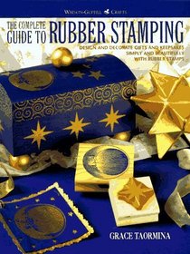 The Complete Guide to Rubber Stamping: Design and Decorate Gifts and Keepsakes Simply and Beautifully With Rubber Stamps (Watson-Guptill Crafts)