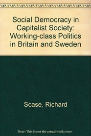 Social Democracy in Capitalist Society: Working-class Politics in Britain and Sweden