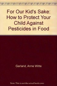For Our Kids' Sake: How to Protect Your Child Against Pesticides in Food