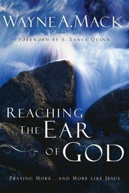 Reaching The Ear Of God: Praying More--and More Like Jesus