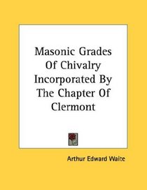 Masonic Grades Of Chivalry Incorporated By The Chapter Of Clermont