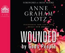 Wounded By God's People: Discovering How God's Love Heals Our Hearts