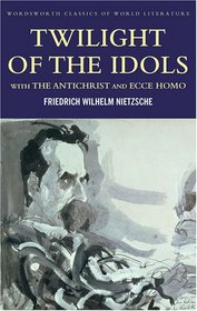 Twilight of the Idols with The Antichrist and Ecce Homo (Wordsworth Classics of World Literature)