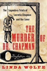 The Murder of Dr. Chapman : The Legendary Trials of Lucretia Chapman and Her Lover