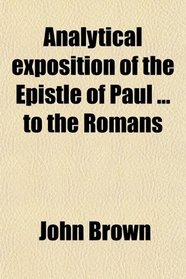 Analytical exposition of the Epistle of Paul ... to the Romans