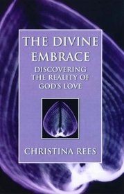 The Divine Embrace: Discovering the Reality of God's Love