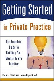 Getting Started in Private Practice : The Complete Guide to Building Your Mental Health Practice (Getting Started)