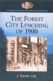 The Forest City Lynching of 1900: Populism, Racism, and White Supremacy in Rutherford County, North Carolina (Contributions to Southern Appalachian Studies, 10)