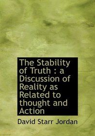 The Stability of Truth: a Discussion of Reality as Related to thought and Action