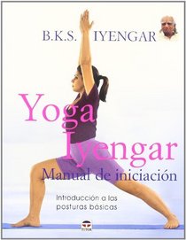 Yoga Iyengar/ Iyengar Yoga: Manual de iniciacion/ Introductory Manual (Spanish Edition)