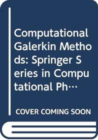 Computational Galerkin Methods: Springer Series in Computational Physics (Scientific Computation)