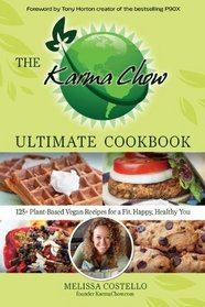 The Karma Chow Ultimate Cookbook: 125+ Delectable Plant-Based Vegan Recipes for a Fit, Happy, Healthy You