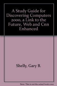 A Study Guide for Discovering Computers 2000,  a Link to the Future, Web and Cnn Enhanced