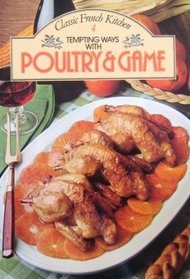 Classic French Kitchen 4: Tempting Ways with Poultry & Game