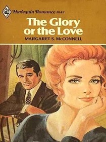 The Glory or the Love (Harlequin Romance, No 1643)