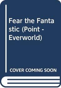 FEAR THE FANTASTIC, EverWorld