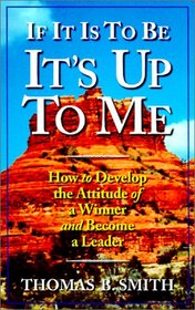 If It Is To Be It's Up To Me : How to Develop the Attitude of a Winner and Become a Leader (Personal Development Series)
