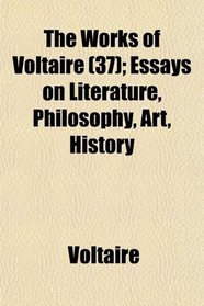 The Works of Voltaire (37); Essays on Literature, Philosophy, Art, History