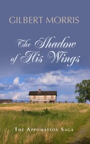 The Shadow of His Wings: 1861 - 1863 Adventure and Romance Thrive During the War Between the States (Thorndike Press Large Print Christian Historical Fiction: Appomattox Saga)