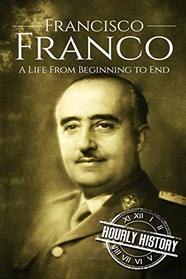 Francisco Franco: A Life From Beginning to End