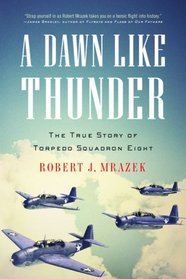 A Dawn Like Thunder: The True Story of Torpedo Squadron Eight