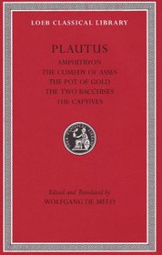 Amphitryon. The Comedy of Asses. The Pot of Gold. The Two Bacchises. The Captives (Loeb Classical Library)