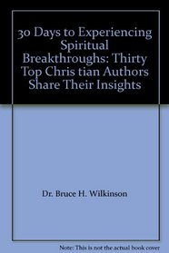 30 DAYS TO EXPERIENCING SPIRITUAL BREAKTHROUGHS Thirty Top Christian Authors Share Their Insights