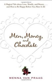 Men, Money, and Chocolate: A Magical Tale about Love, Wealth, and Beauty...and How to Be Happy Before You Have It All