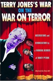 Terry Jones's War on the War on Terror : Observations and Denunciations by a Founding Member of Monty Python