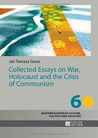 Collected Essays on War, Holocaust and the Crisis of Communism (Eastern European Culture, Politics and Societies)