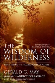 The Wisdom of Wilderness: Experiencing the Healing Power of Nature