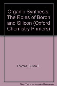 Organic Synthesis: The Roles of Boron and Silicon (Oxford Chemistry Primers)