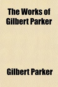 The Works of Gilbert Parker
