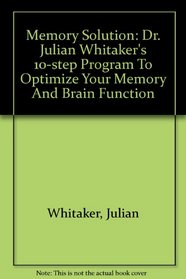 Memory Solution: Dr. Julian Whitaker's 10-step Program To Optimize Your Memory And Brain Function