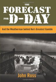 The Forecast for D-day: And the Weatherman behind Ike's Greatest Gamble