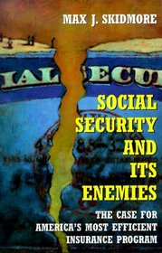 Social Security and Its Enemies: The Case for America's Most Efficient Insurance Program