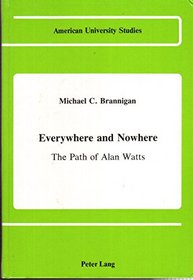 Everywhere and Nowhere: The Path of Alan Watts (American University Studies Series V, Philosophy)