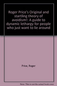 Roger Price's Original and startling theory of avoidism!: A guide to dynamic lethargy for people who just want to lie around