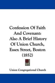 Confession Of Faith And Covenant: Also A Brief History Of Union Church, Essex Street, Boston (1852)