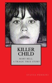 Killer Child:: Mary Bell: A Tragic True Story (True Crime: Bus Stop Reads) (Volume 1)