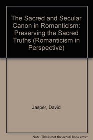 The Sacred and Secular Canon in Romanticism : Preserving the Sacred Truths (Romanticism in Perspective)
