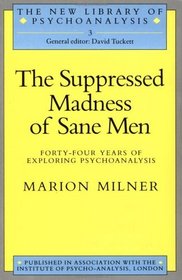 The Suppressed Madness Of Sane Men: Forty-four Years Of Exploring Psychoanalysis (The New Library of Psychoanalysis)