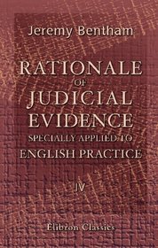 Rationale of Judicial Evidence, Specially Applied to English Practice: Volume 4
